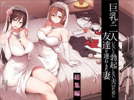 【FANZA同人raw】巨乳が2人いないと勃起しない夫のために友達を連れてきた妻総集編｜d_573107