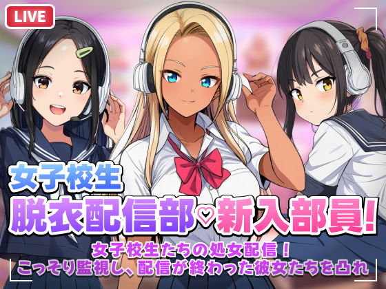 【FANZA同人raw】【スマホ対応】JK脱衣配信部女子校生たちの処女配信！こっそり監視し配信が終わった彼女たちを凸れ！（ボイスあり）｜d_758246