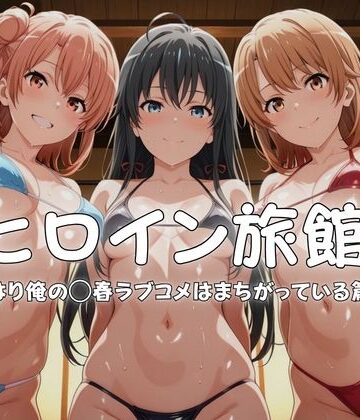 【FANZA同人raw】ヒロイン旅館へようこそ-やはり俺の◯春ラブコメはまちがっている篇-｜d_765948