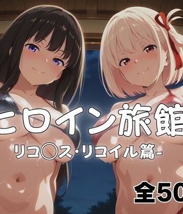 【FANZA同人raw】ようこそヒロイン旅館へ -リコ◯ス・リコイル篇-｜d_766871