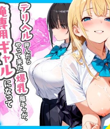 【FANZA同人raw】デリヘル呼んだらやって来た爆乳陰キャが、俺専用ギャルになって中出しセックスご奉仕｜d_767258