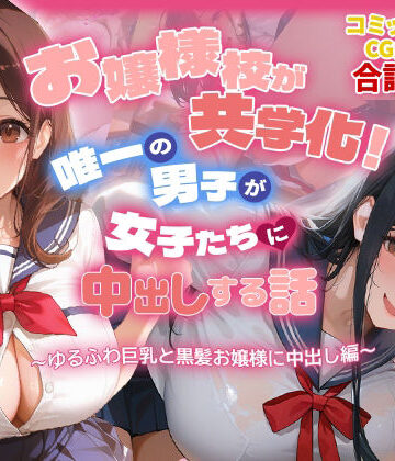 【FANZA同人raw】お嬢様校が共学化！唯一の男子が女子たちに中出しする話〜ゆるふわ巨乳と黒髪お嬢様に中出し編〜｜d_772434