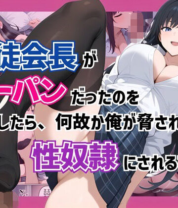 【FANZA同人raw】生徒会長がノーパンだったのを目撃したら、何故か俺が脅されて性奴●にされる話｜d_764211