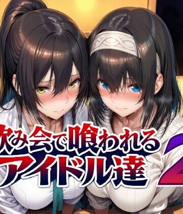 【FANZA同人raw】飲み会で喰われるアイドル達2｜d_779031