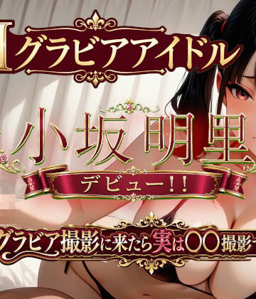 【FANZA同人raw】AIグラビアアイドル「小坂明里」デビュー！！ 「グラビア撮影に来たら実は○○撮影でした編☆」｜d_793191
