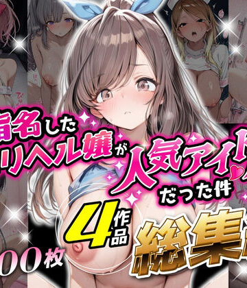 【FANZA同人raw】【総集編 1000P 豪華4作 】指名したデリヘル嬢が人気アイドルだった件｜d_797166