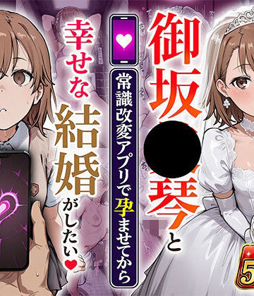 【FANZA同人raw】御坂●琴と（常識改変アプリで孕ませてから）幸せな結婚がしたい｜d_800679