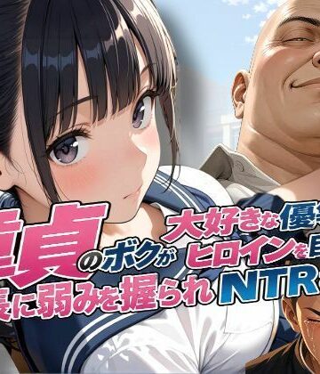 【FANZA同人raw】童貞のボクが大好きな優等生ヒロインを目の前で校長に弱みを握られNTRされた話｜d_810441