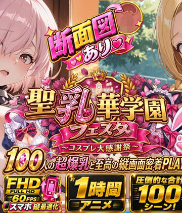 【FANZA同人raw】【スマホ特化FHD/断面図/1時間アニメ】聖乳華学園フェスタ 〜コスプレ大感謝祭〜 100人の超爆乳と至高の縦画面密着PLAY！｜d_810653